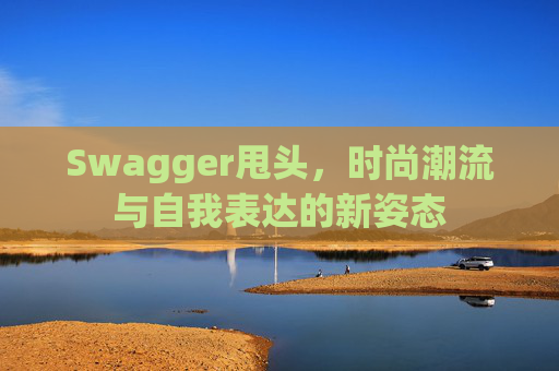 Swagger甩头，时尚潮流与自我表达的新姿态